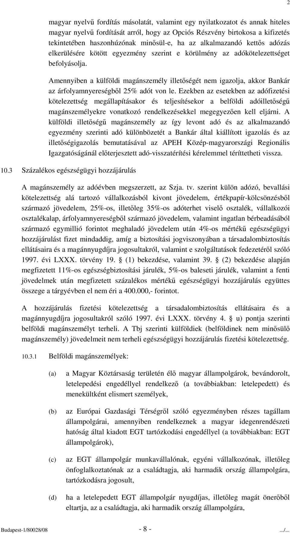 Amennyiben a külföldi magánszemély illetségét nem igazolja, akkor Bankár az árfolyamnyereségbl 25% adót von le.