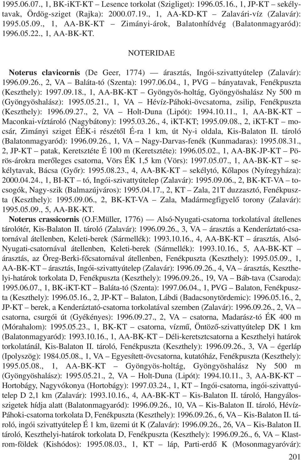 , 2, VA Baláta-tó (Szenta): 1997.06.04., 1, PVG bányatavak, Fenékpuszta (Keszthely): 1997.09.18., 1, AA-BK-KT Gyöngyös-holtág, Gyöngyöshalász Ny 500 m (Gyöngyöshalász): 1995.05.21.