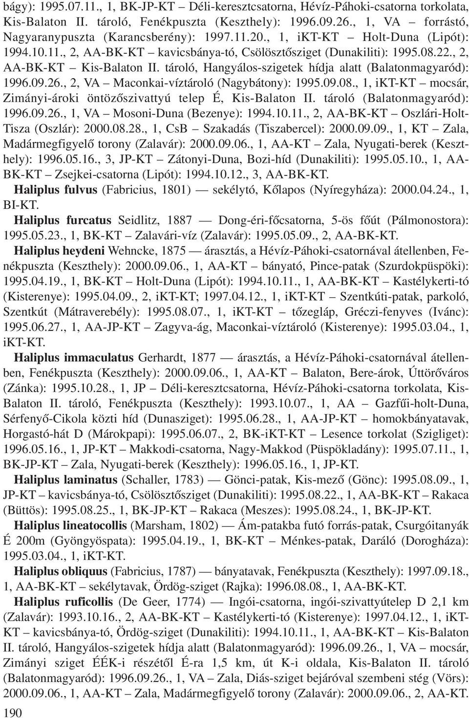 , 2, AA-BK-KT Kis-Balaton II. tároló, Hangyálos-szigetek hídja alatt (Balatonmagyaród): 1996.09.26., 2, VA Maconkai-víztároló (Nagybátony): 1995.09.08.