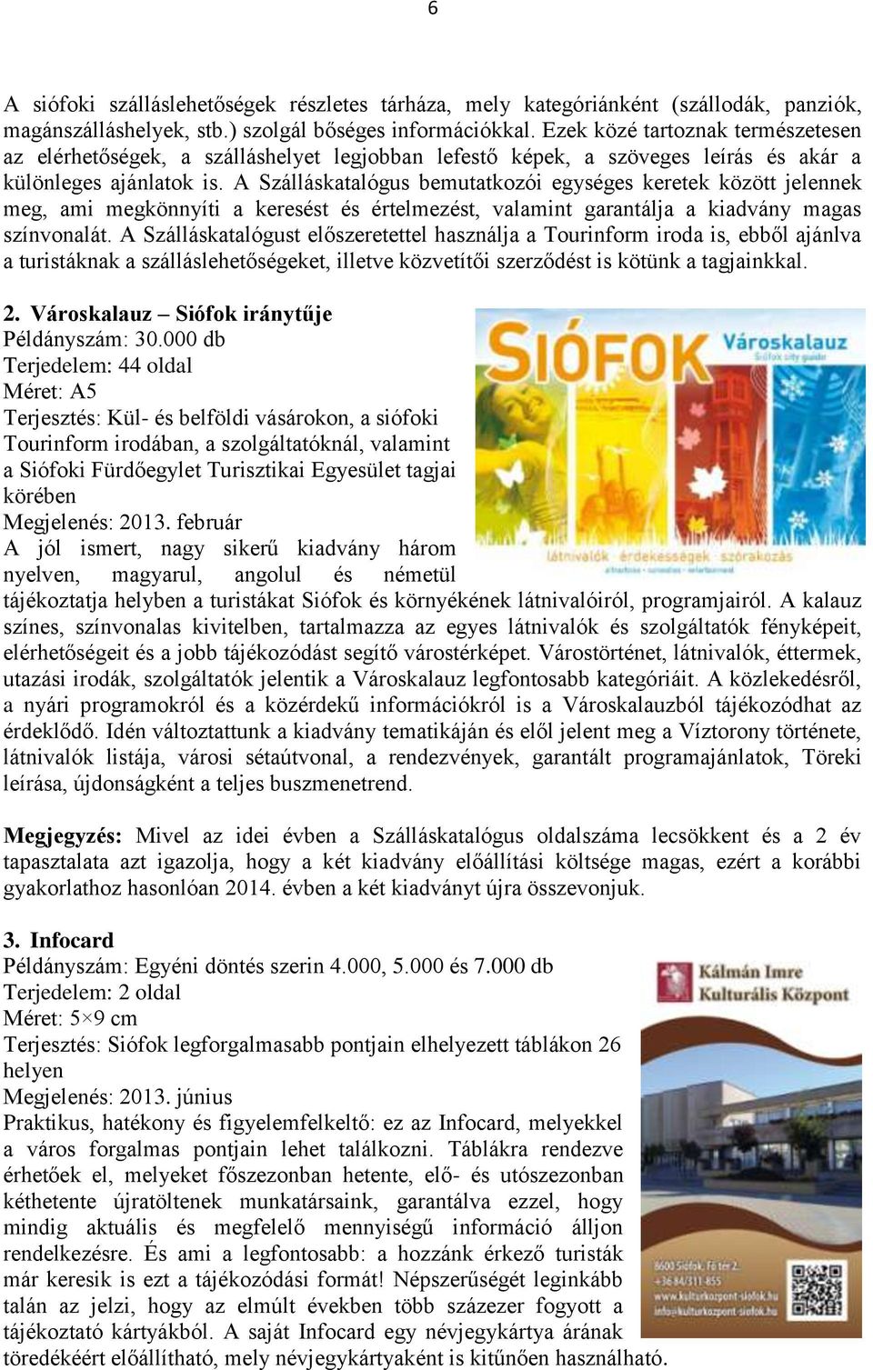 A Szálláskatalógus bemutatkozói egységes keretek között jelennek meg, ami megkönnyíti a keresést és értelmezést, valamint garantálja a kiadvány magas színvonalát.