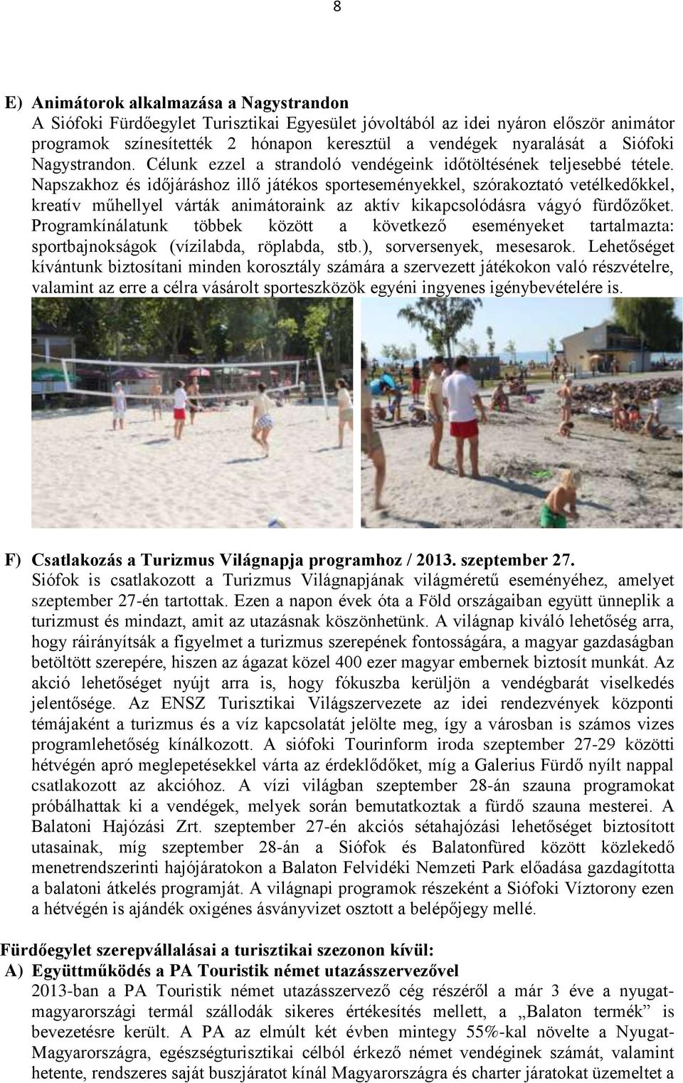 Napszakhoz és időjáráshoz illő játékos sporteseményekkel, szórakoztató vetélkedőkkel, kreatív műhellyel várták animátoraink az aktív kikapcsolódásra vágyó fürdőzőket.