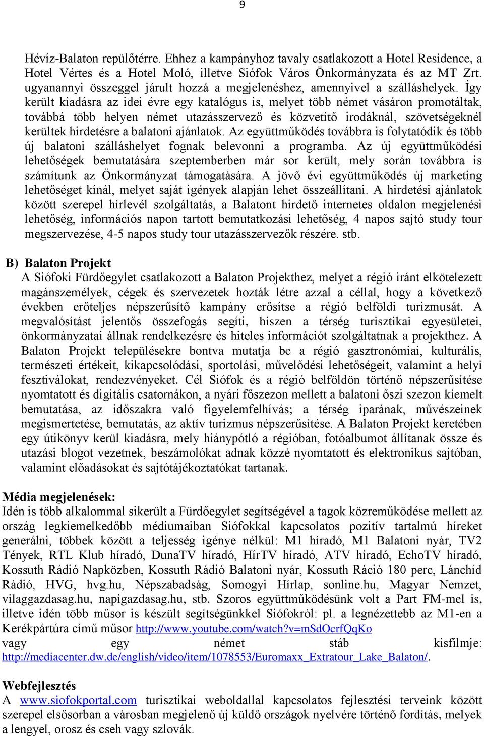 Így került kiadásra az idei évre egy katalógus is, melyet több német vásáron promotáltak, továbbá több helyen német utazásszervező és közvetítő irodáknál, szövetségeknél kerültek hirdetésre a