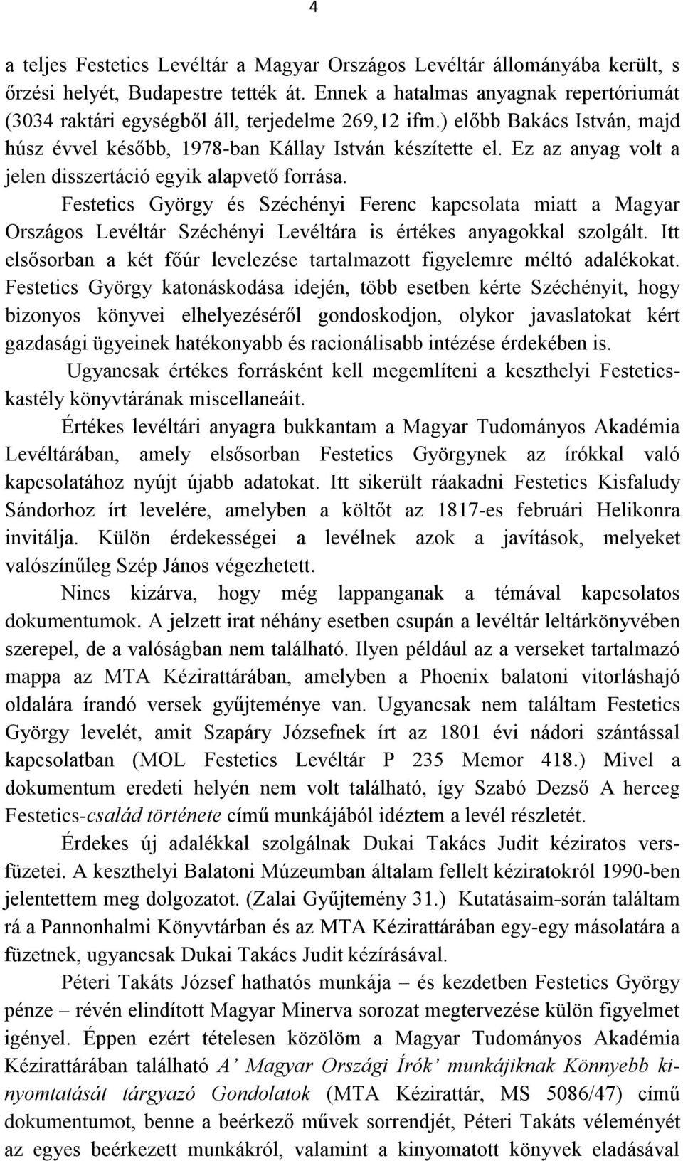Ez az anyag volt a jelen disszertáció egyik alapvető forrása. Festetics György és Széchényi Ferenc kapcsolata miatt a Magyar Országos Levéltár Széchényi Levéltára is értékes anyagokkal szolgált.