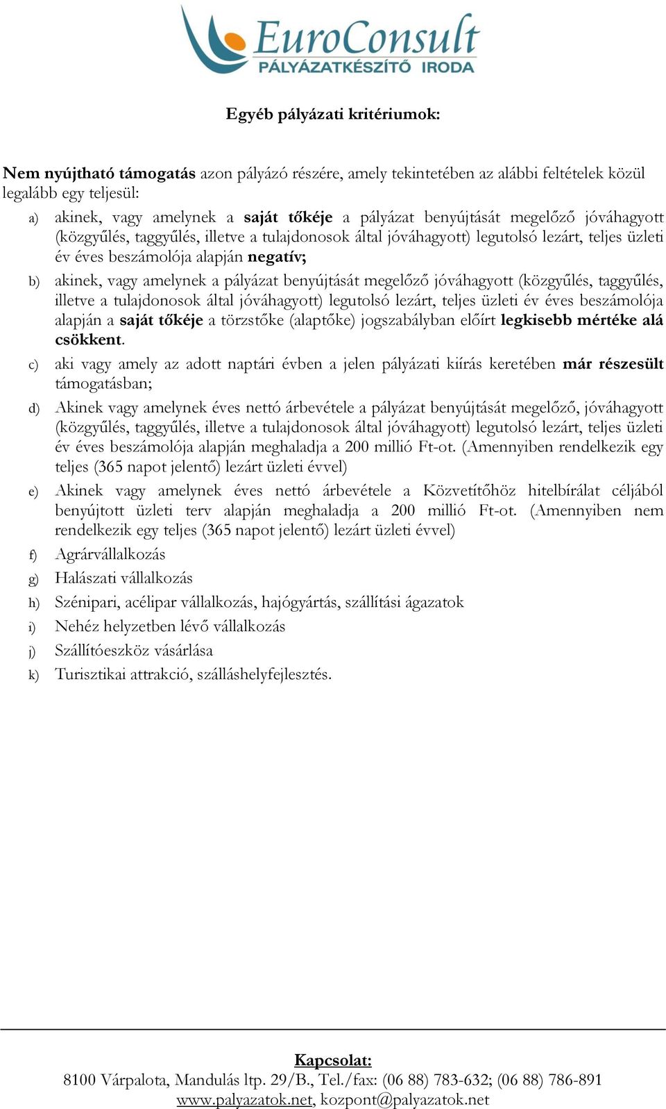 pályázat benyújtását megelőző jóváhagyott (közgyűlés, taggyűlés, illetve a tulajdonosok által jóváhagyott) legutolsó lezárt, teljes üzleti év éves beszámolója alapján a saját tőkéje a törzstőke