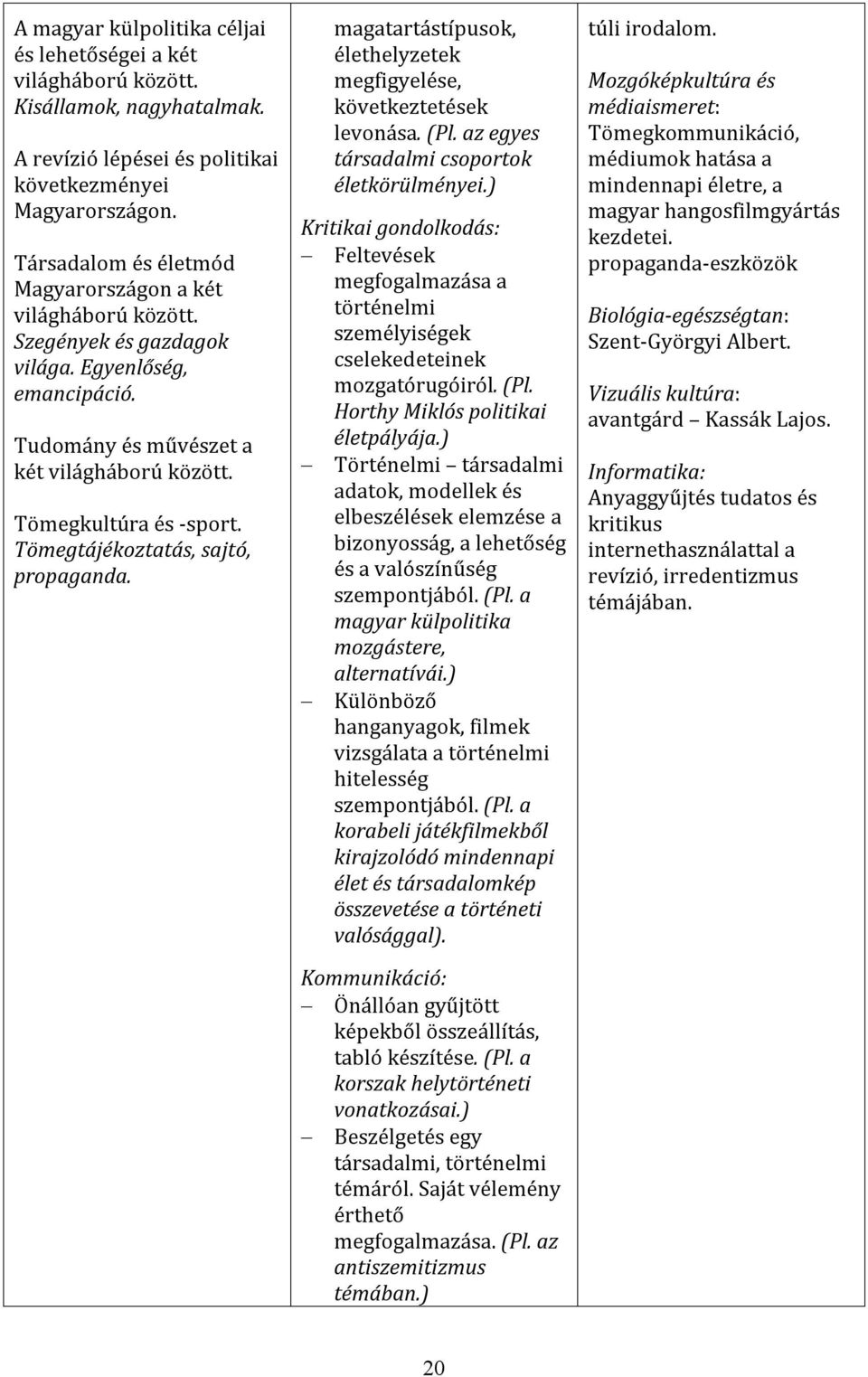 Tömegtájékoztatás, sajtó, propaganda. magatartástípusok, élethelyzetek megfigyelése, következtetések levonása. (Pl. az egyes társadalmi csoportok életkörülményei.