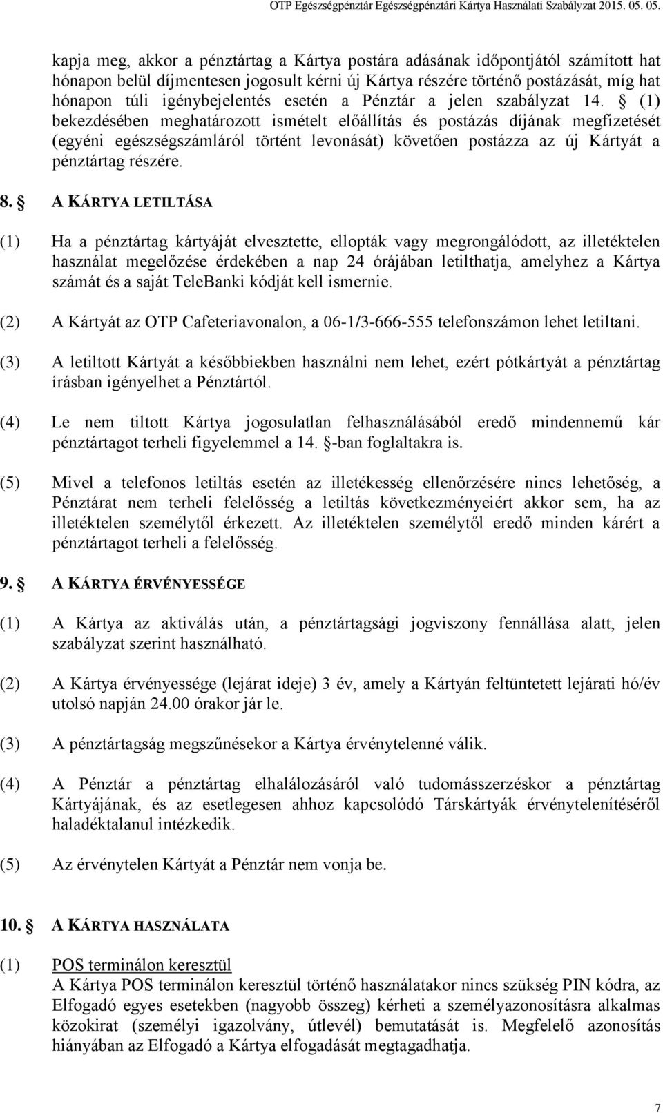 (1) bekezdésében meghatározott ismételt előállítás és postázás díjának megfizetését (egyéni egészségszámláról történt levonását) követően postázza az új Kártyát a pénztártag részére. 8.