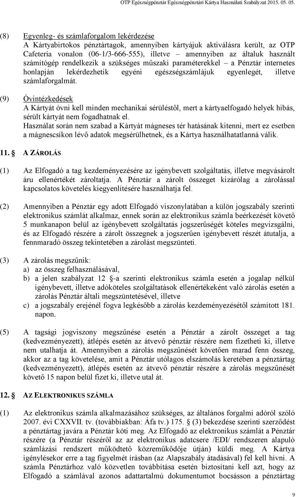 (9) Óvintézkedések A Kártyát óvni kell minden mechanikai sérüléstől, mert a kártyaelfogadó helyek hibás, sérült kártyát nem fogadhatnak el.