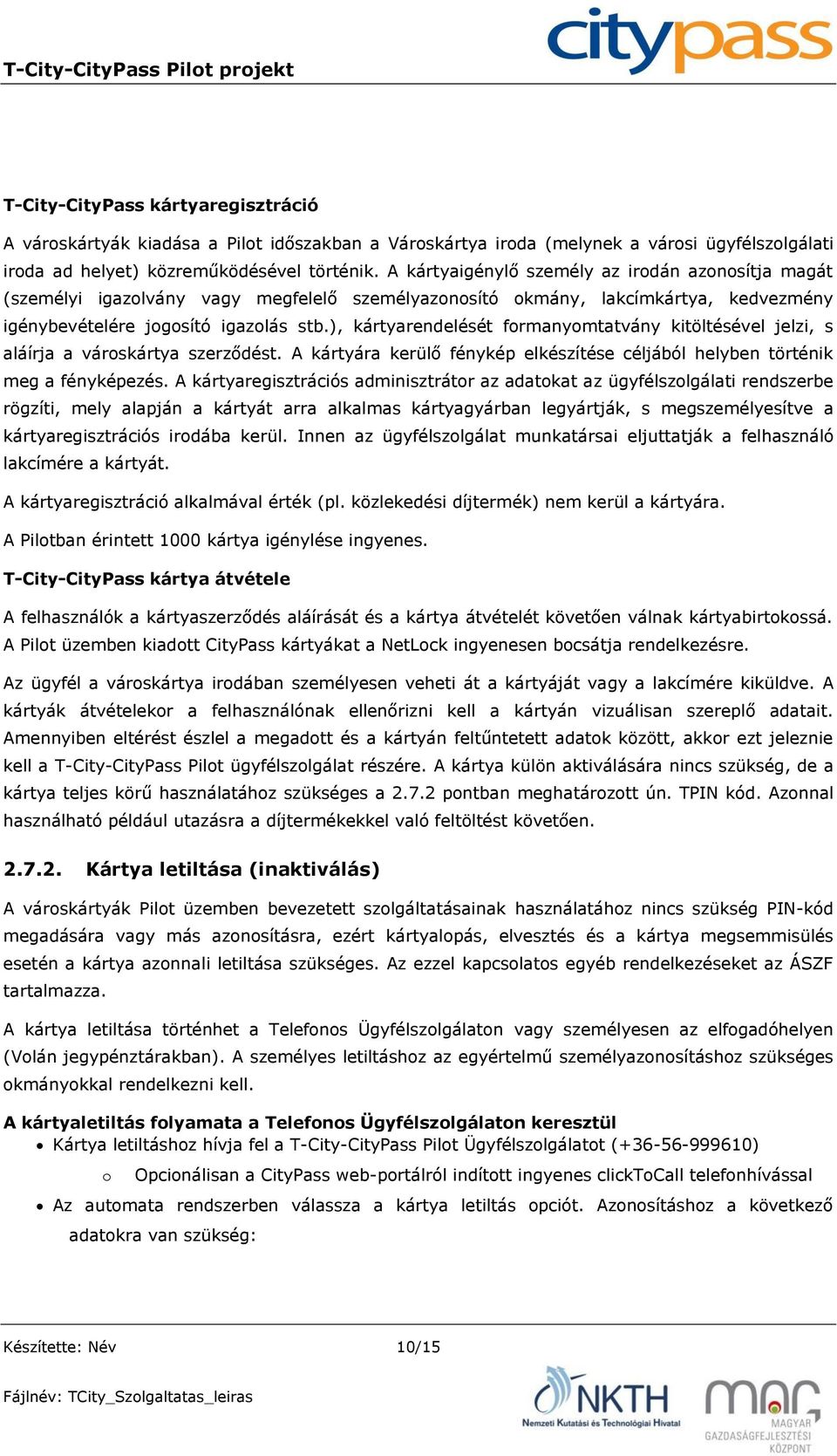 ), kártyarendelését formanyomtatvány kitöltésével jelzi, s aláírja a városkártya szerződést. A kártyára kerülő fénykép elkészítése céljából helyben történik meg a fényképezés.