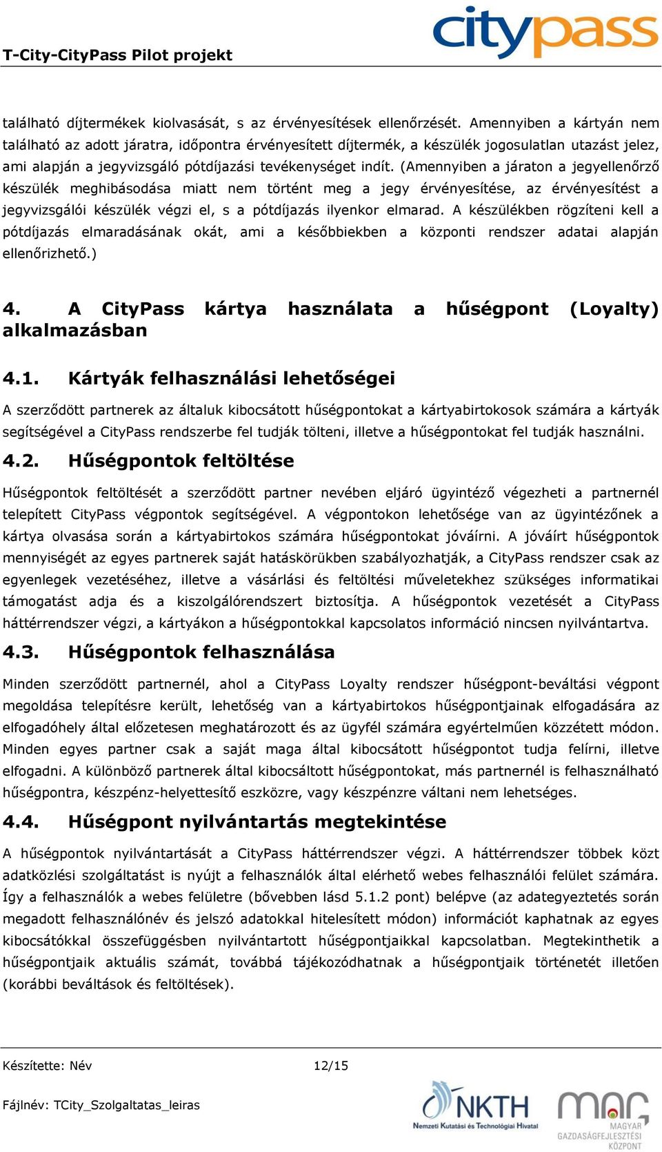 (Amennyiben a járaton a jegyellenőrző készülék meghibásodása miatt nem történt meg a jegy érvényesítése, az érvényesítést a jegyvizsgálói készülék végzi el, s a pótdíjazás ilyenkor elmarad.