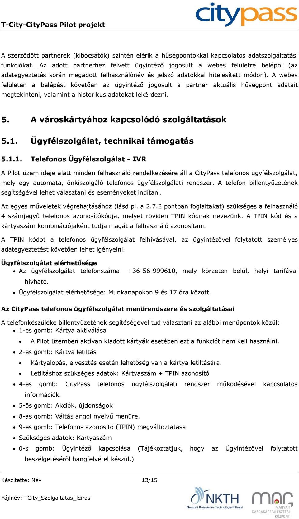 A webes felületen a belépést követően az ügyintéző jogosult a partner aktuális hűségpont adatait megtekinteni, valamint a historikus adatokat lekérdezni. 5.