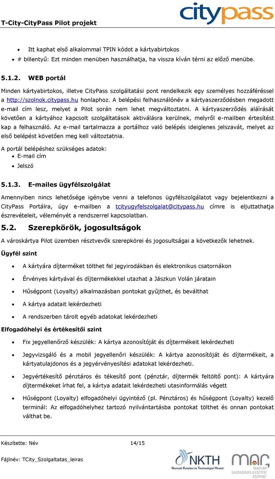 A belépési felhasználónév a kártyaszerződésben megadott e-mail cím lesz, melyet a Pilot során nem lehet megváltoztatni.