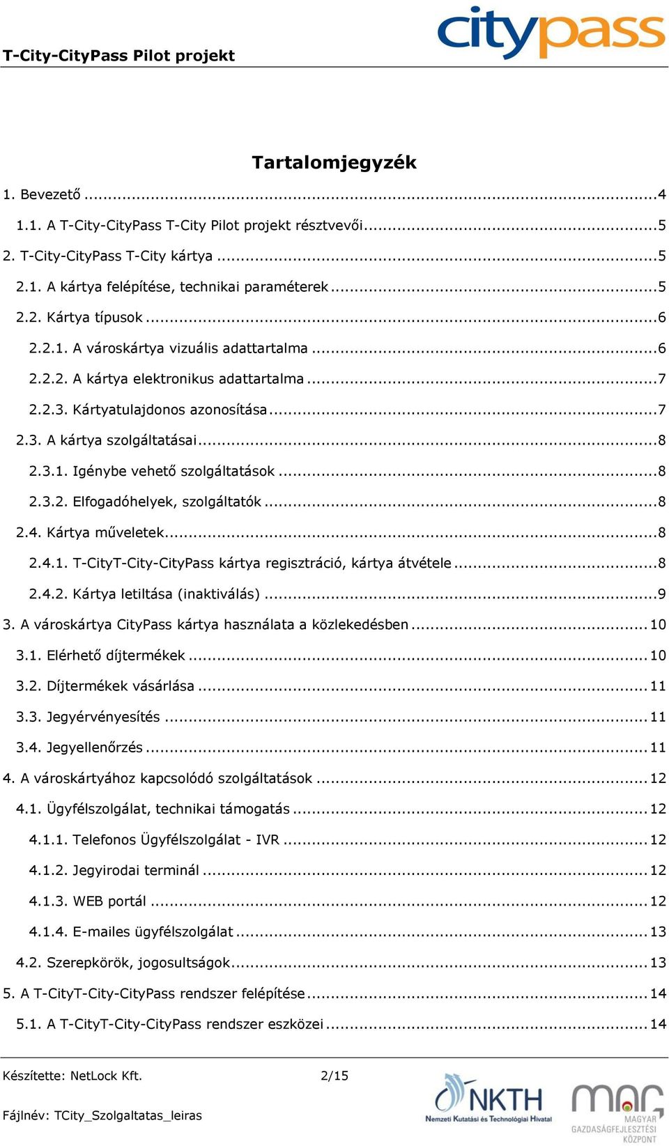 .. 8 2.3.2. Elfogadóhelyek, szolgáltatók... 8 2.4. Kártya műveletek... 8 2.4.1. T-CityT-City-CityPass kártya regisztráció, kártya átvétele... 8 2.4.2. Kártya letiltása (inaktiválás)... 9 3.