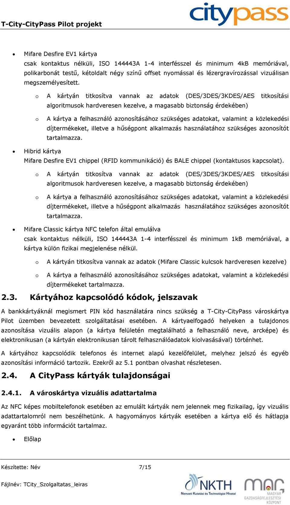 o A kártyán titkosítva vannak az adatok (DES/3DES/3KDES/AES titkosítási algoritmusok hardveresen kezelve, a magasabb biztonság érdekében) o A kártya a felhasználó azonosításához szükséges adatokat,