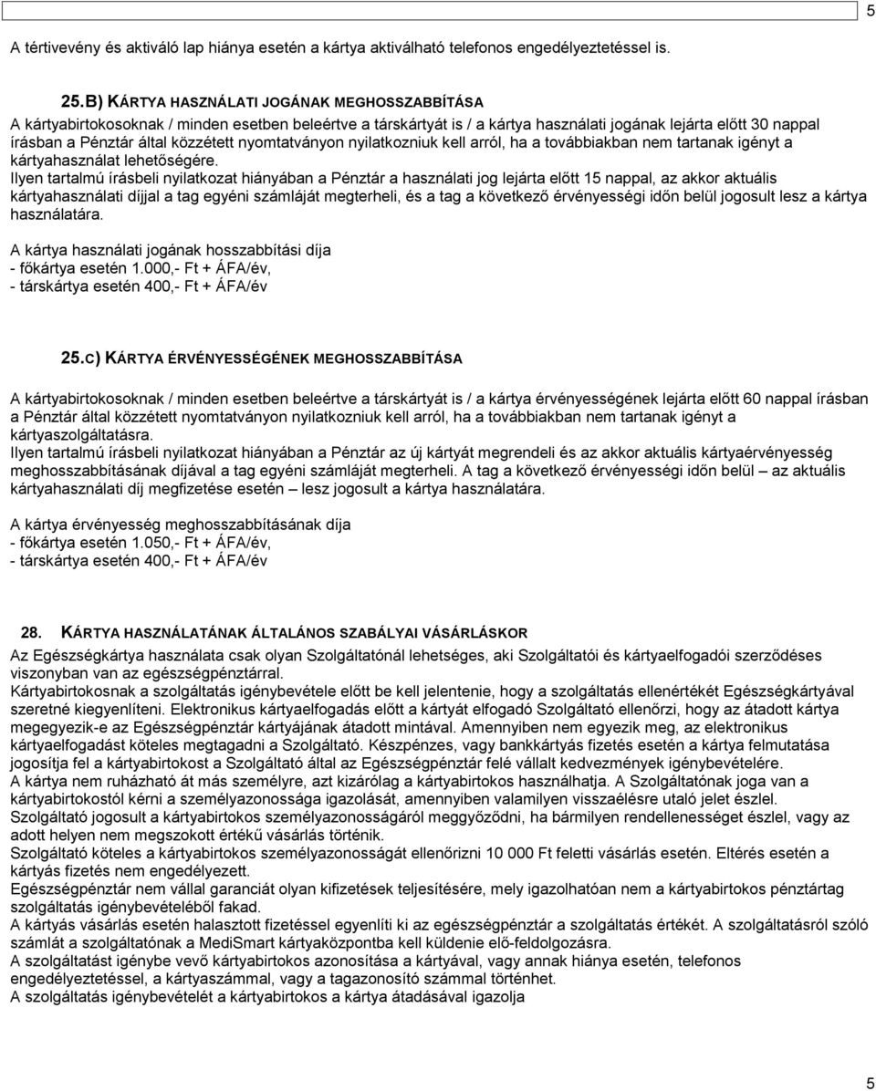 nyomtatványon nyilatkozniuk kell arról, ha a továbbiakban nem tartanak igényt a kártyahasználat lehetőségére.