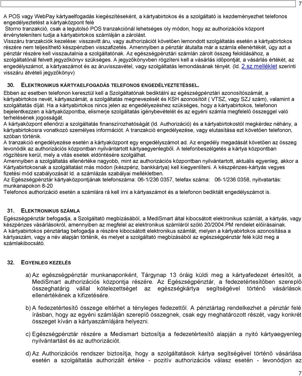 Visszáru tranzakciók kezelése: visszavitt áru, vagy authorizációt követően lemondott szolgáltatás esetén a kártyabirtokos részére nem teljesíthető készpénzben visszafizetés.