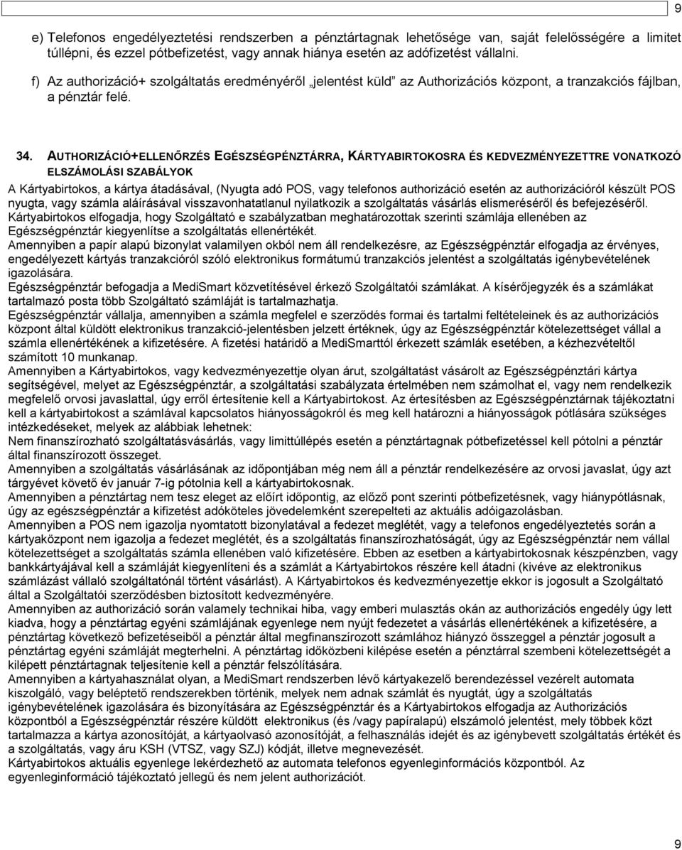 AUTHORIZÁCIÓ+ELLENŐRZÉS EGÉSZSÉGPÉNZTÁRRA, KÁRTYABIRTOKOSRA ÉS KEDVEZMÉNYEZETTRE VONATKOZÓ ELSZÁMOLÁSI SZABÁLYOK A Kártyabirtokos, a kártya átadásával, (Nyugta adó POS, vagy telefonos authorizáció