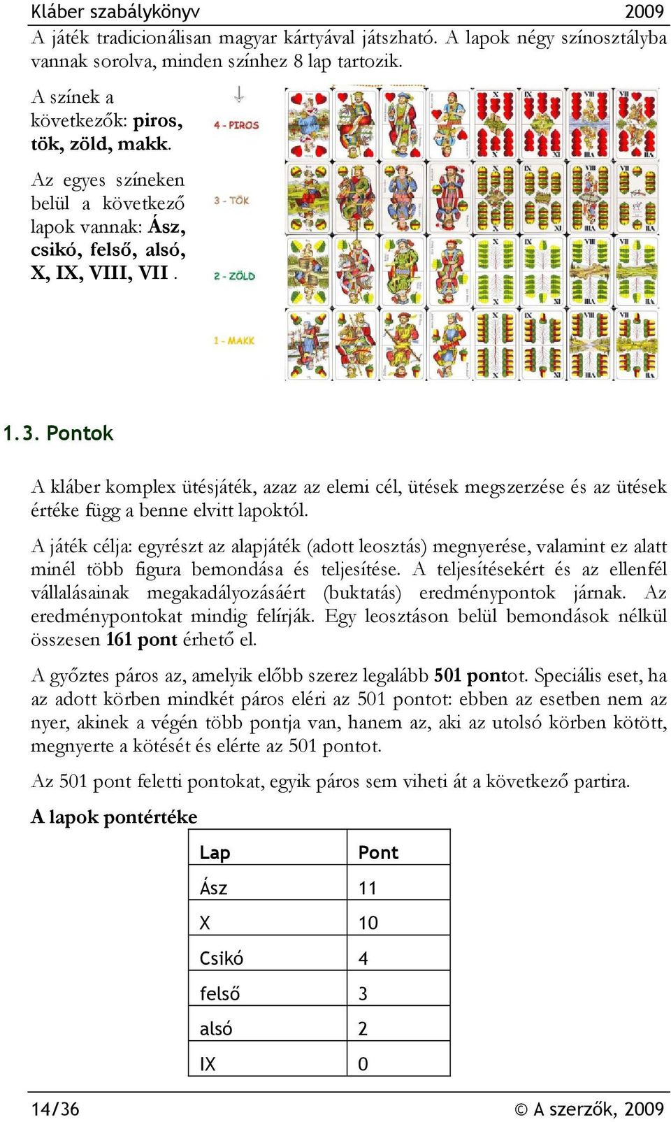Pontok A kláber komplex ütésjáték, azaz az elemi cél, ütések megszerzése és az ütések értéke függ a benne elvitt lapoktól.