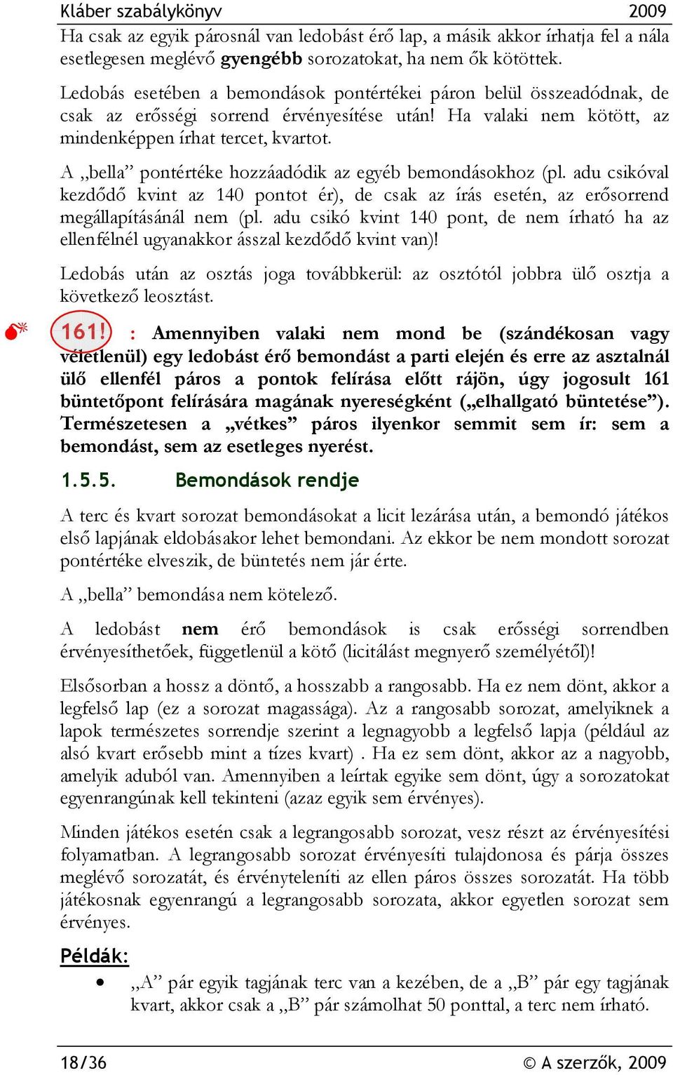 A bella pontértéke hozzáadódik az egyéb bemondásokhoz (pl. adu csikóval kezdődő kvint az 140 pontot ér), de csak az írás esetén, az erősorrend megállapításánál nem (pl.