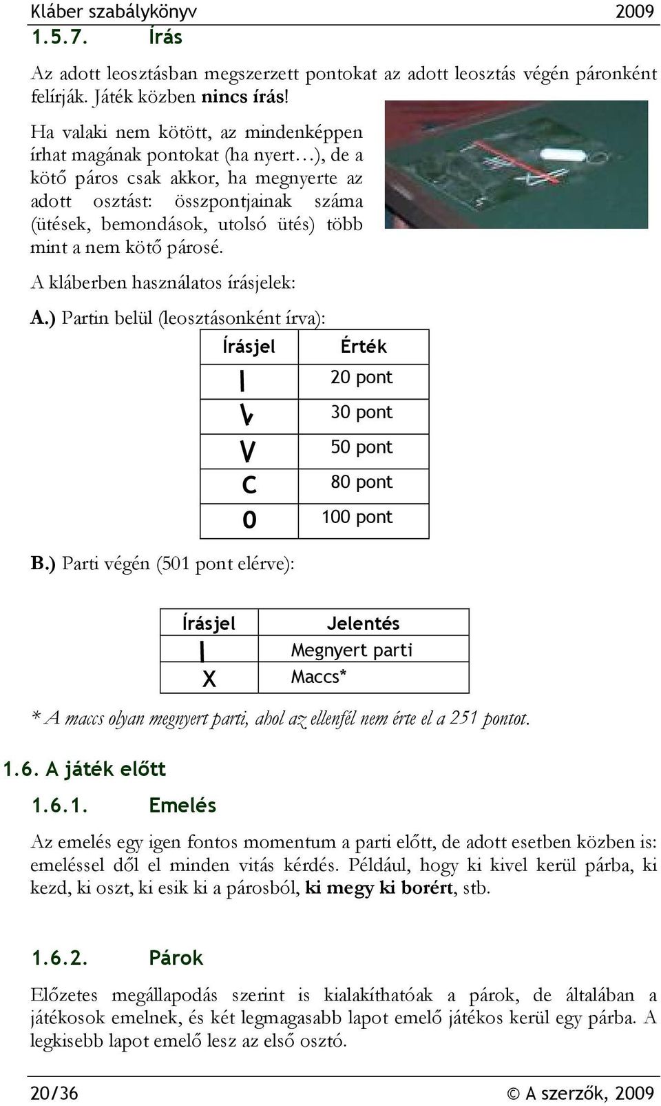 nem kötő párosé. A kláberben használatos írásjelek: A.) Partin belül (leosztásonként írva): Írásjel C B.