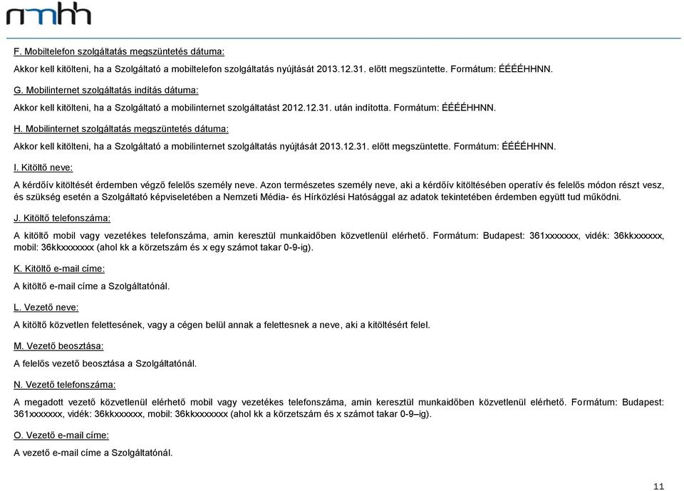 Mobilinternet szolgáltatás megszüntetés dátuma: Akkor kell kitölteni, ha a Szolgáltató a mobilinternet szolgáltatás nyújtását 2013.12.31. előtt megszüntette. Formátum: ÉÉÉÉHHNN. I.