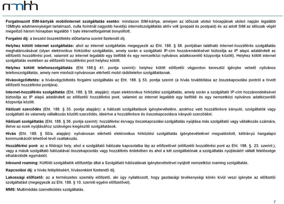 Forgalmi díj: a beszéd összeköttetés időtartama szerint fizetendő díj. Helyhez kötött internet szolgáltatás: ahol az internet szolgáltatás megegyezik az Eht. 188. 58.