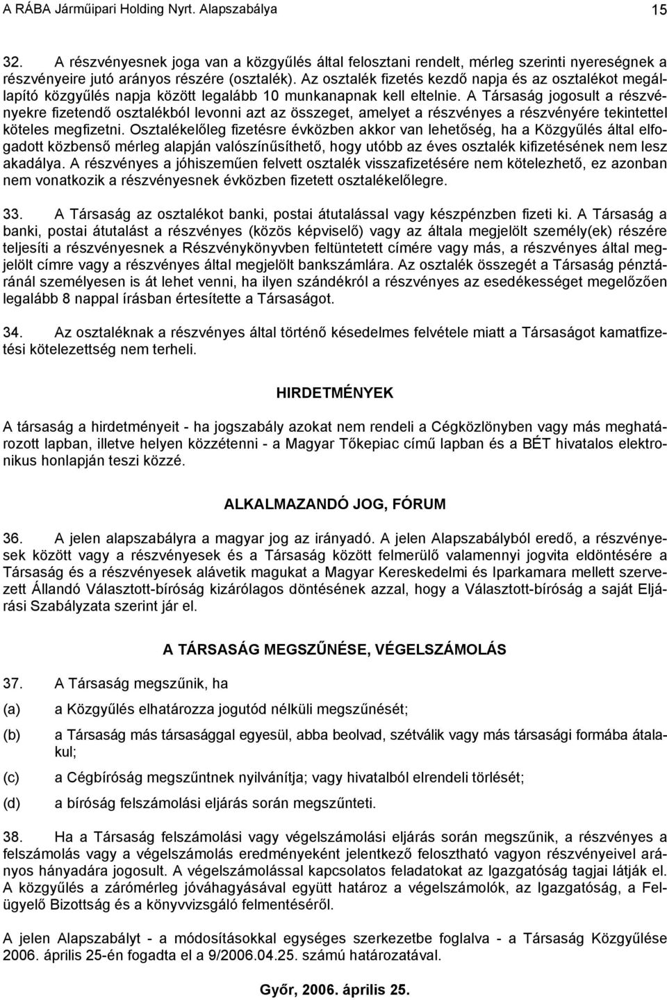 A Társaság jogosult a részvényekre fizetendő osztalékból levonni azt az összeget, amelyet a részvényes a részvényére tekintettel köteles megfizetni.