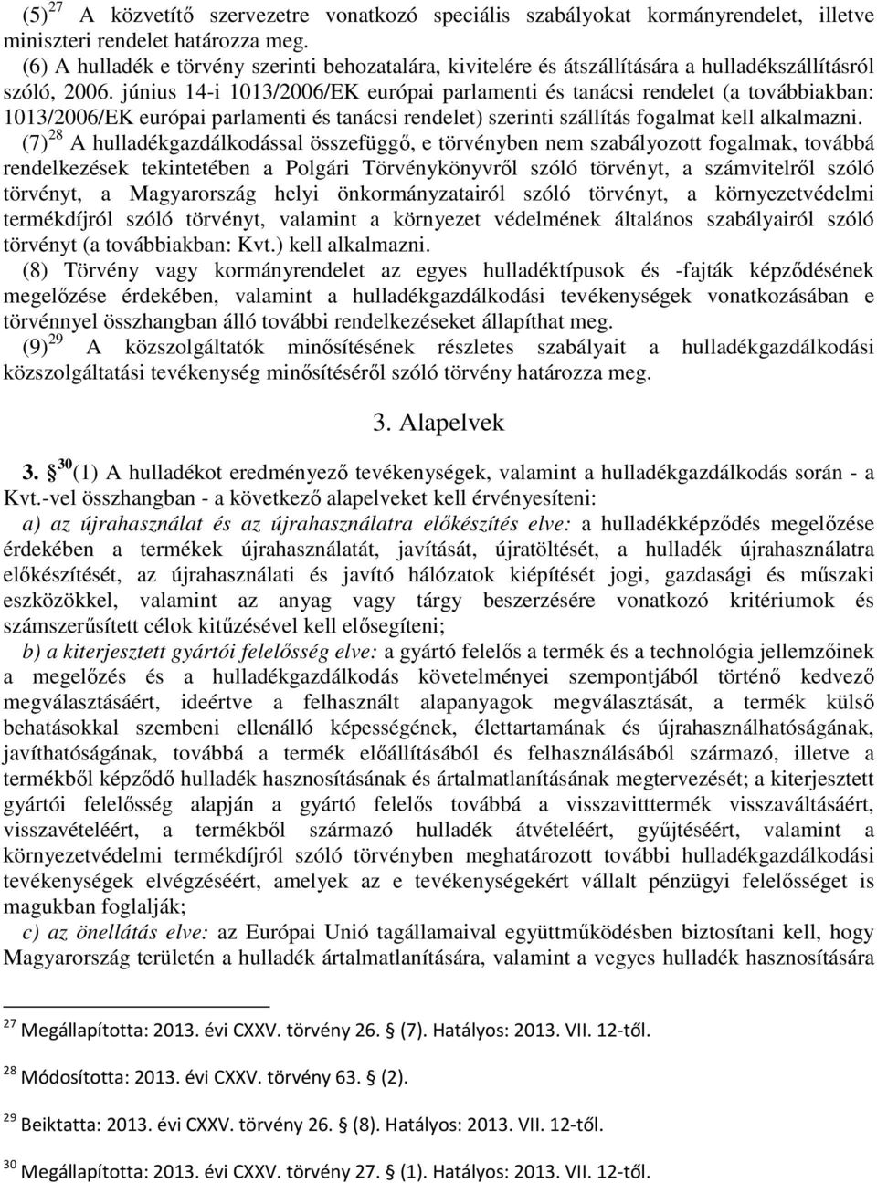 június 14-i 1013/2006/EK európai parlamenti és tanácsi rendelet (a továbbiakban: 1013/2006/EK európai parlamenti és tanácsi rendelet) szerinti szállítás fogalmat kell alkalmazni.