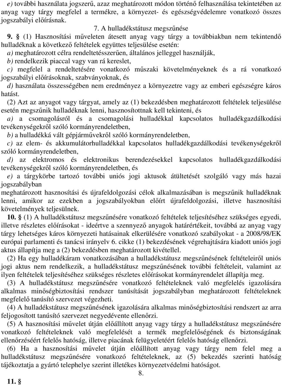 (1) Hasznosítási műveleten átesett anyag vagy tárgy a továbbiakban nem tekintendő hulladéknak a következő feltételek együttes teljesülése esetén: a) meghatározott célra rendeltetésszerűen, általános