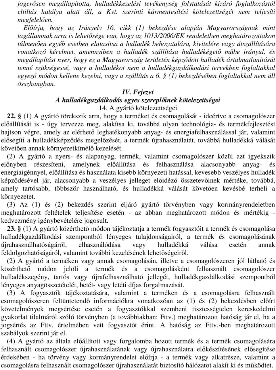 cikk (1) bekezdése alapján Magyarországnak mint tagállamnak arra is lehetősége van, hogy az 1013/2006/EK rendeletben meghatározottakon túlmenően egyéb esetben elutasítsa a hulladék behozatalára,