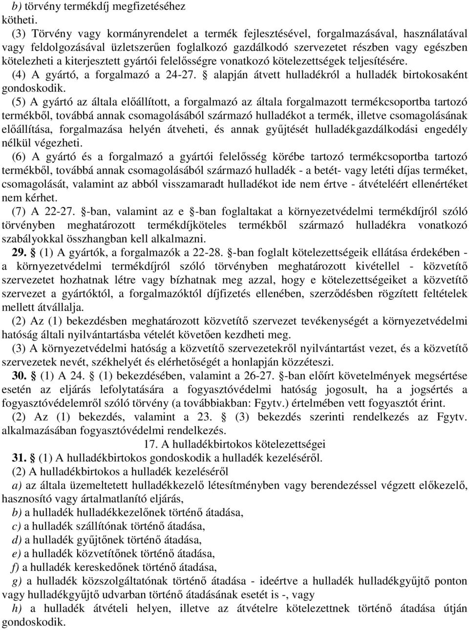 kiterjesztett gyártói felelősségre vonatkozó kötelezettségek teljesítésére. (4) A gyártó, a forgalmazó a 24-27. alapján átvett hulladékról a hulladék birtokosaként gondoskodik.