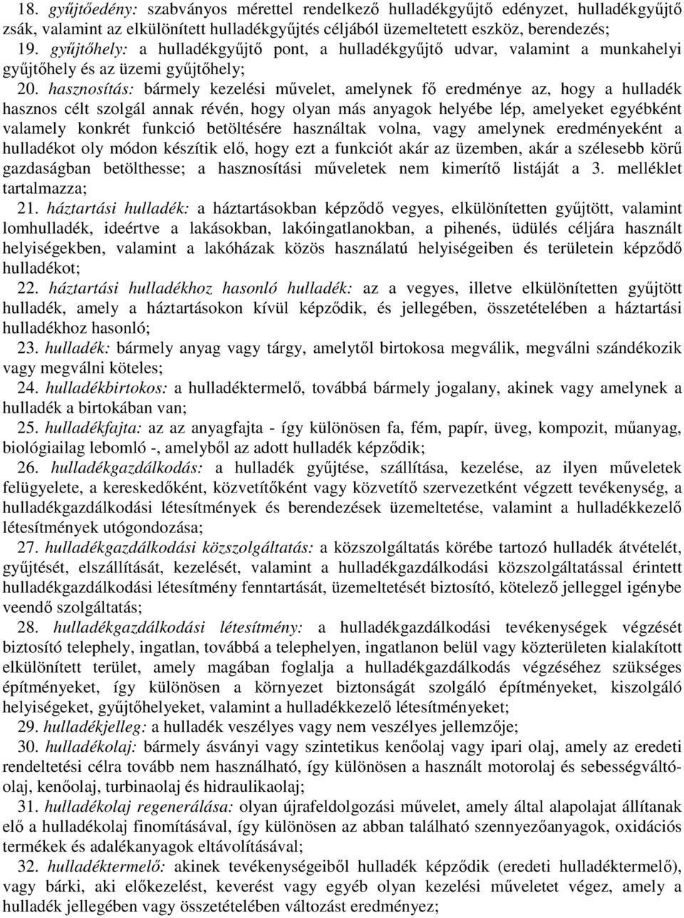 hasznosítás: bármely kezelési művelet, amelynek fő eredménye az, hogy a hulladék hasznos célt szolgál annak révén, hogy olyan más anyagok helyébe lép, amelyeket egyébként valamely konkrét funkció