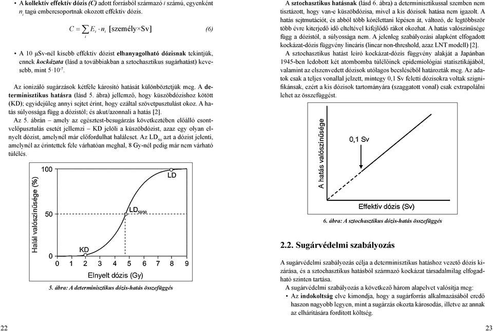 Az ionizáló sugárzások kétféle károsító hatását különböztetjük meg. A determinisztikus hatásra (lásd 5.