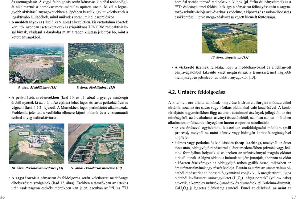 ábra) a kezeletlen, kis érctartalmú kőzetek kerültek, azonban esetenként ezek is szignifikáns TENORM radioaktivitással bírnak, ráadásul a darabolás miatt a radon kijutása jelentősebb, mint a kötött