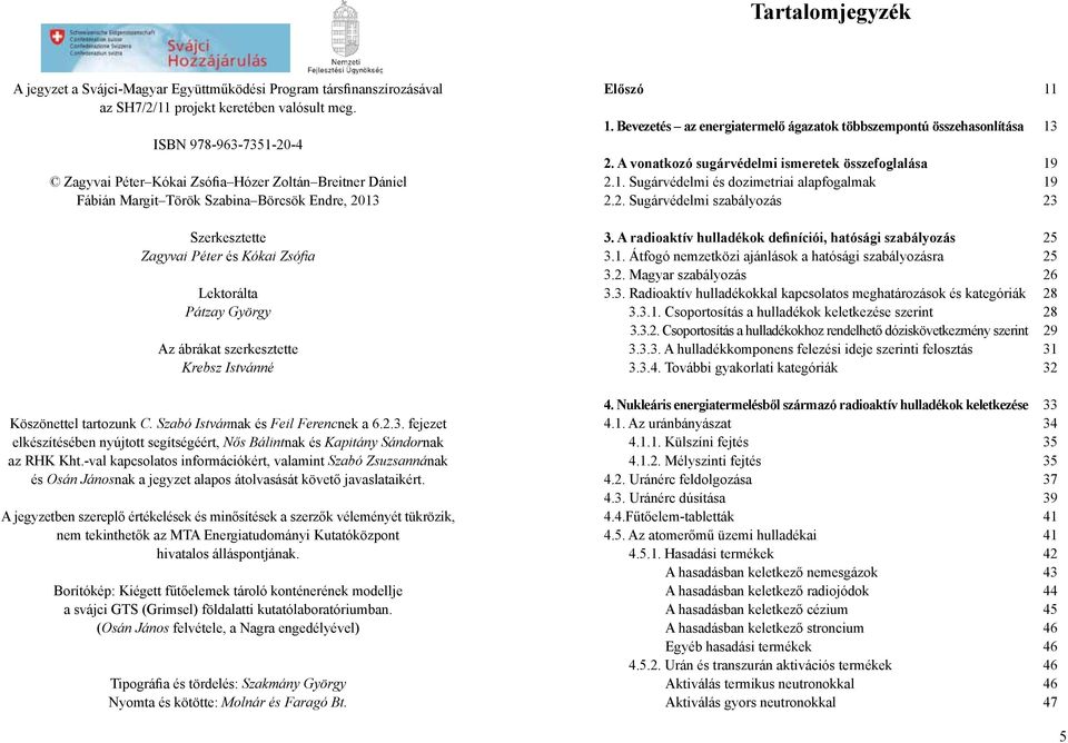 ábrákat szerkesztette Krebsz Istvánné Köszönettel tartozunk C. Szabó Istvánnak és Feil Ferencnek a 6.2.3. fejezet elkészítésében nyújtott segítségéért, Nős Bálintnak és Kapitány Sándornak az RHK Kht.