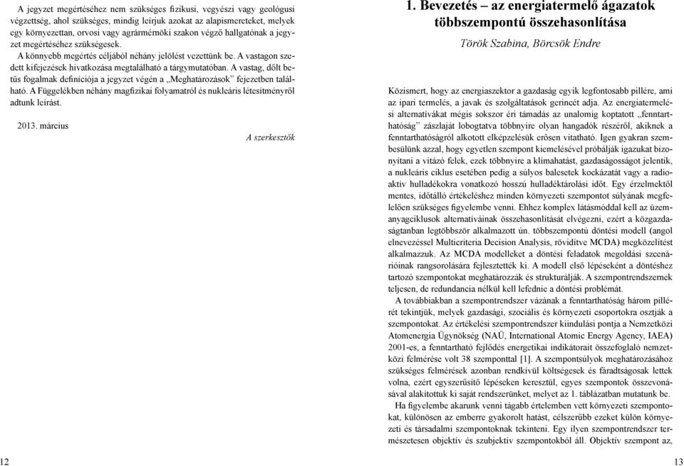 A vastag, dőlt betűs fogalmak definíciója a jegyzet végén a Meghatározások fejezetben található. A Függelékben néhány magfizikai folyamatról és nukleáris létesítményről adtunk leírást. 2013.