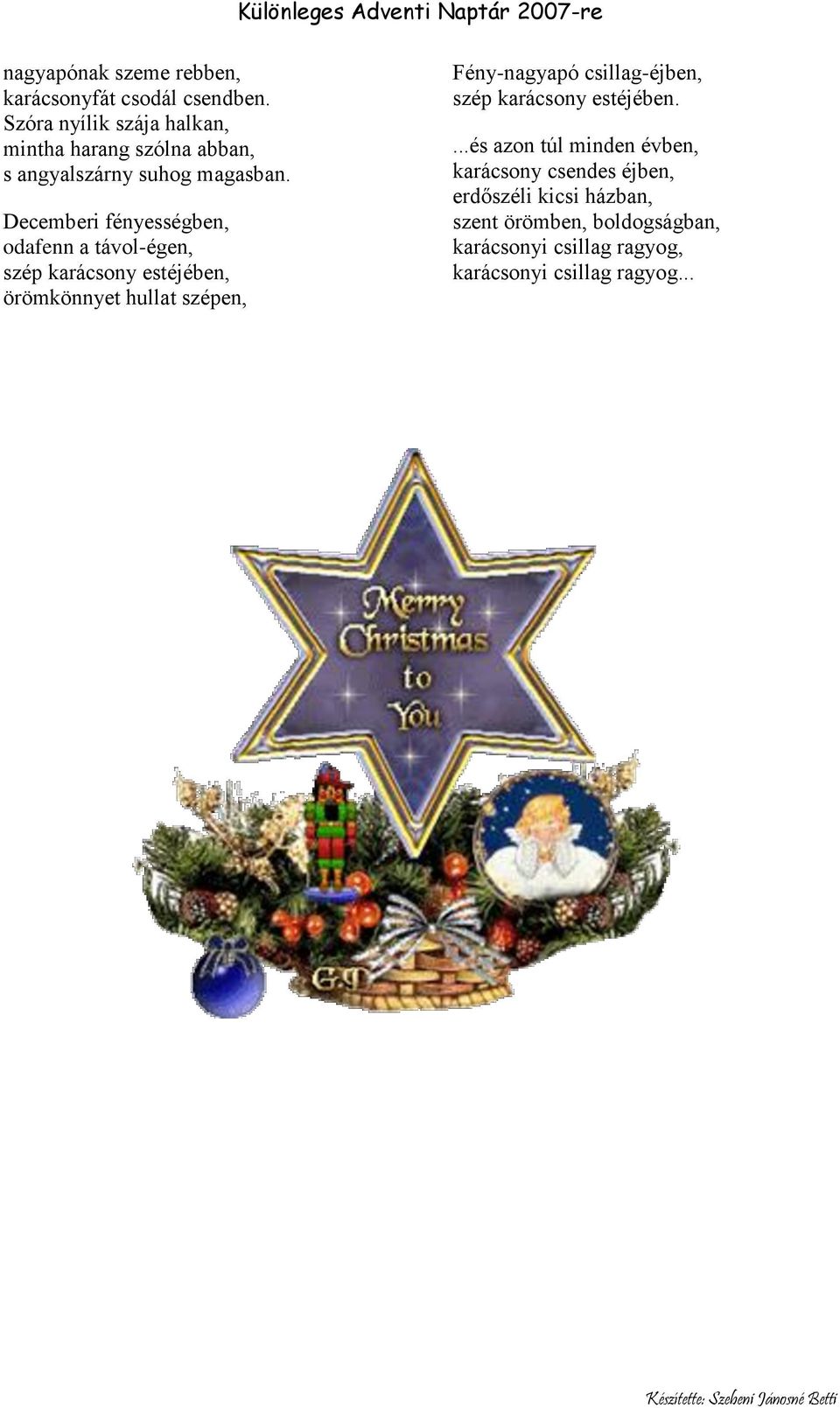 Decemberi fényességben, odafenn a távol-égen, szép karácsony estéjében, örömkönnyet hullat szépen, Fény-nagyapó