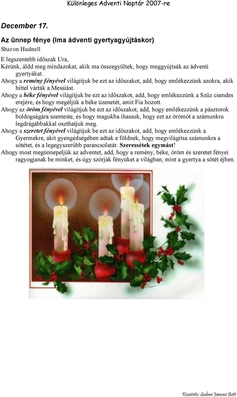 Ahogy a béke fényével világítjuk be ezt az időszakot, add, hogy emlékezzünk a Szűz csendes erejére, és hogy megéljük a béke üzenetét, amit Fia hozott.