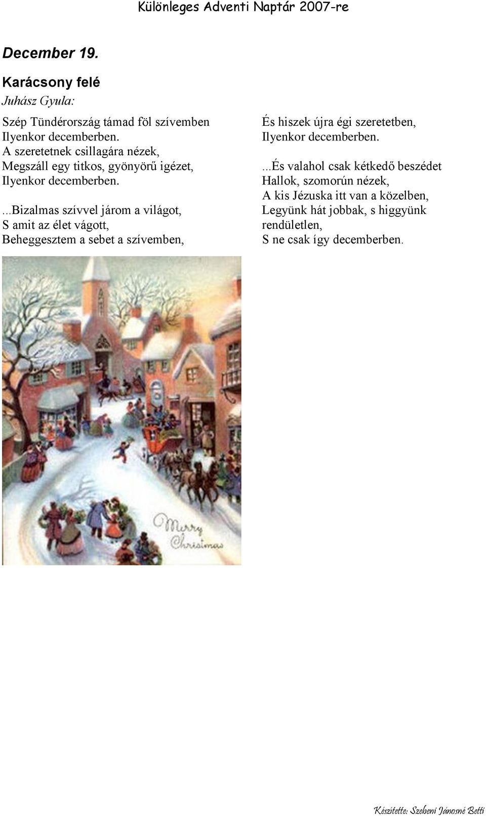 ...bizalmas szívvel járom a világot, S amit az élet vágott, Beheggesztem a sebet a szívemben, És hiszek újra égi szeretetben,