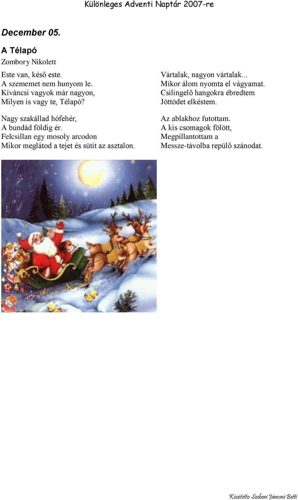 Felcsillan egy mosoly arcodon Mikor meglátod a tejet és sütit az asztalon. Vártalak, nagyon vártalak.