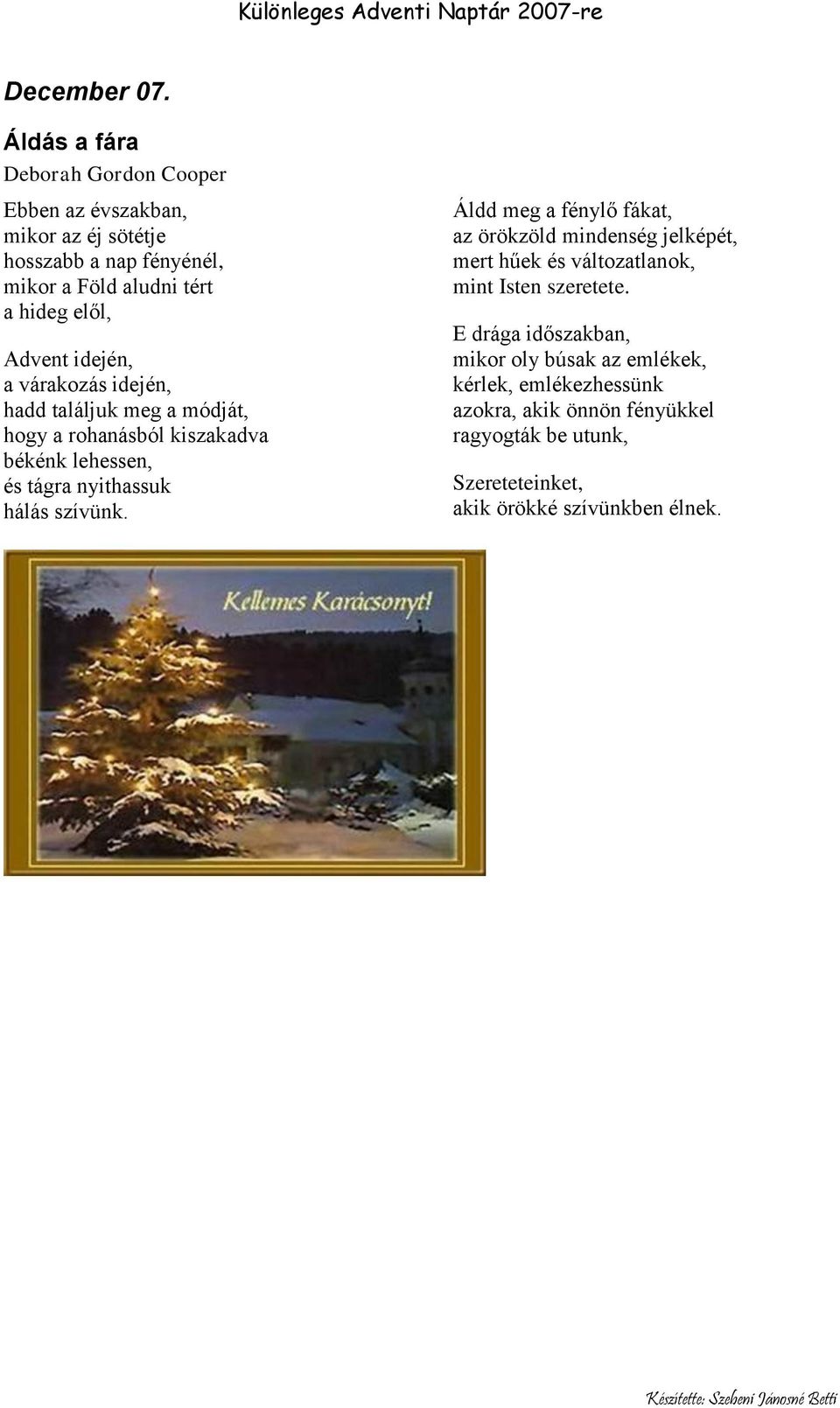 Advent idején, a várakozás idején, hadd találjuk meg a módját, hogy a rohanásból kiszakadva békénk lehessen, és tágra nyithassuk hálás