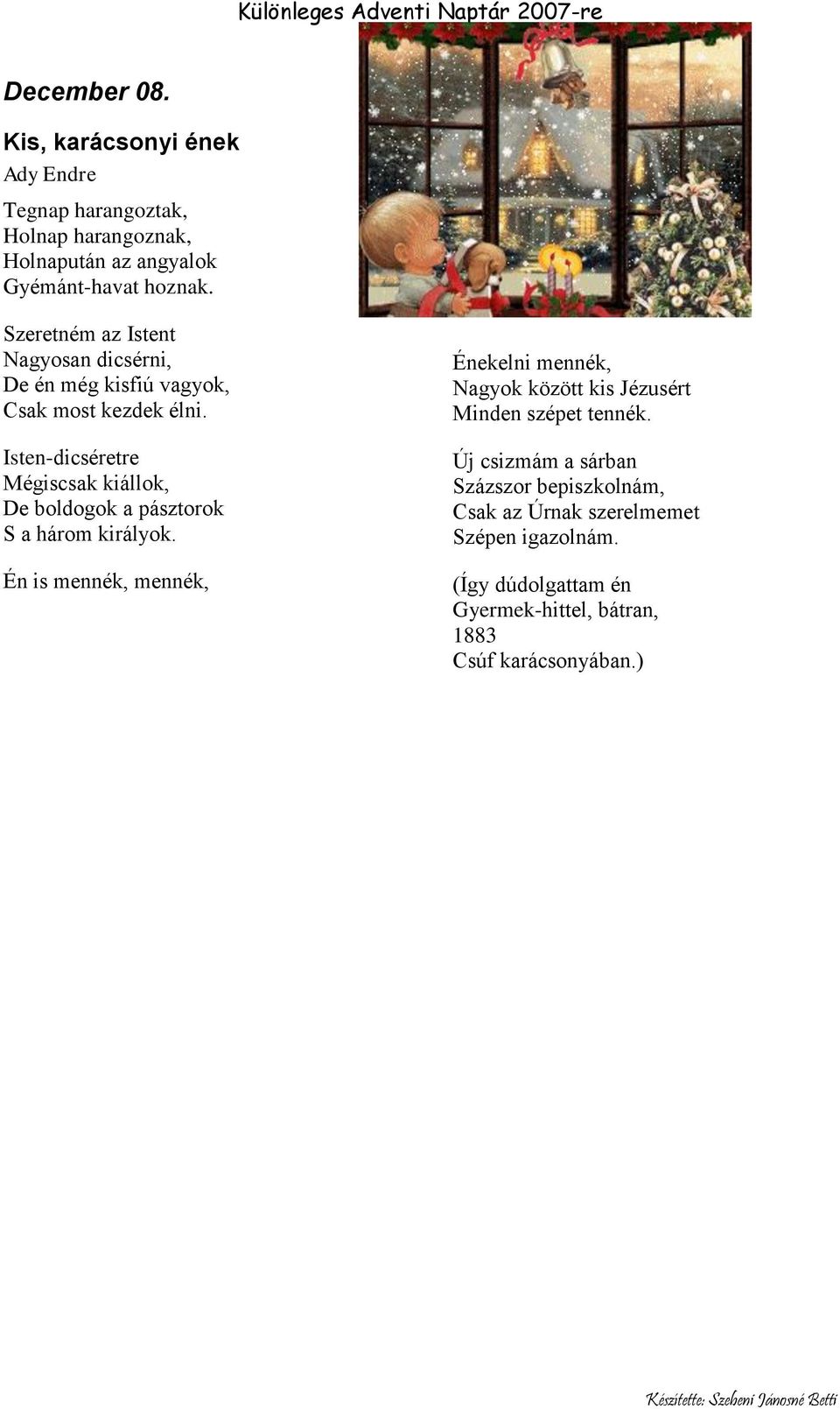 Isten-dicséretre Mégiscsak kiállok, De boldogok a pásztorok S a három királyok.