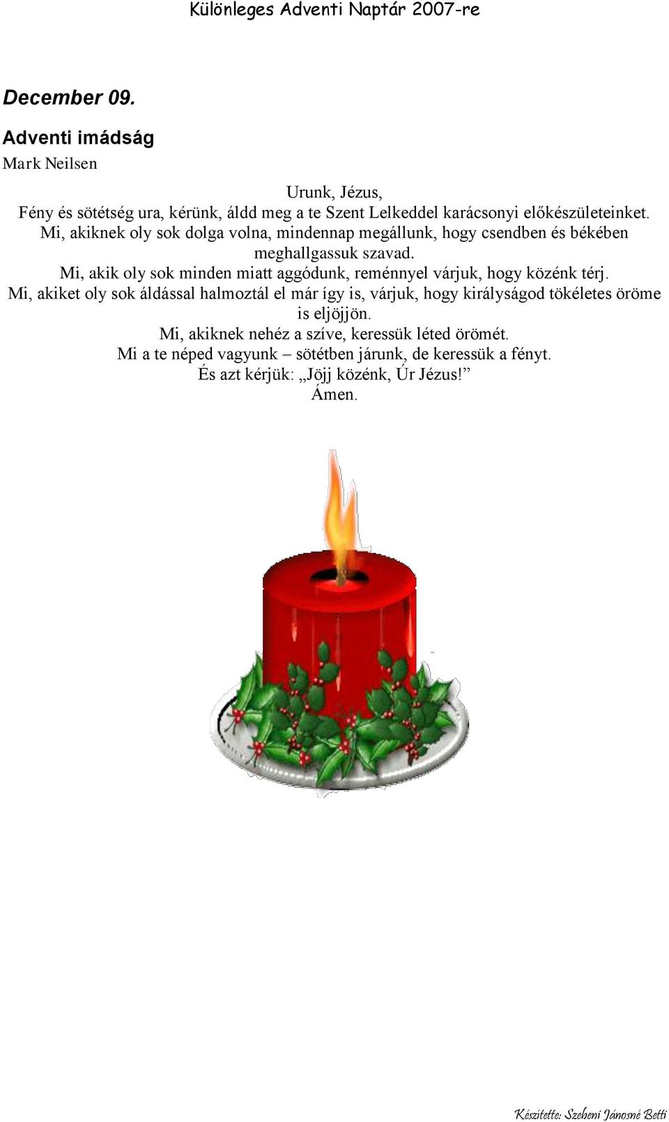 Mi, akik oly sok minden miatt aggódunk, reménnyel várjuk, hogy közénk térj.