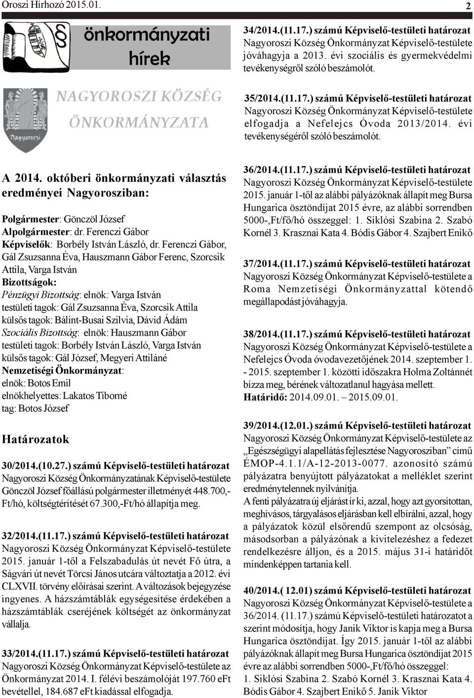 ) számú Képviselõ-testületi határozat Nagyoroszi Község Önkormányzat Képviselõ-testülete elfogadja a Nefelejcs Óvoda 2013/2014. évi tevékenységérõl szóló beszámolót. A 2014.