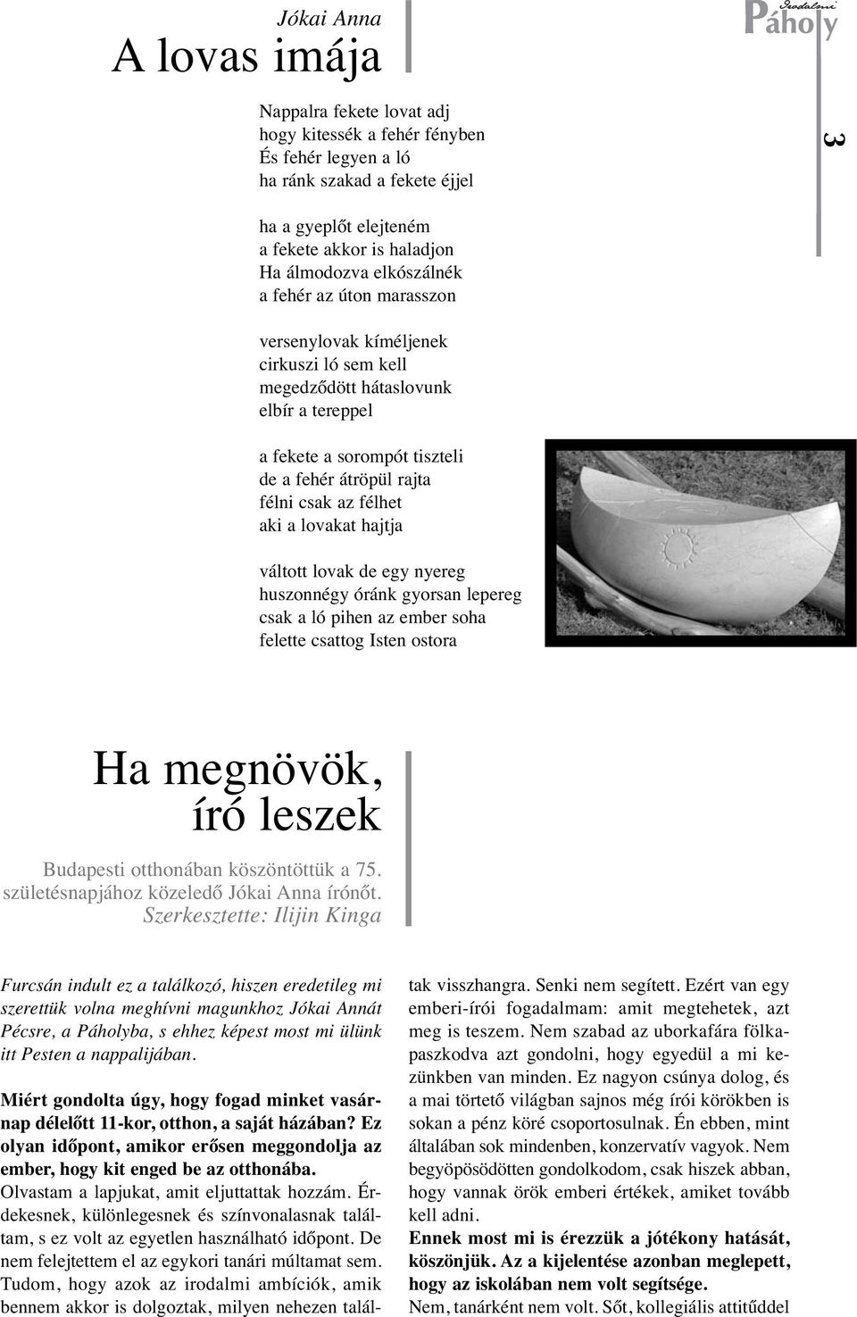 aki a lovakat hajtja váltott lovak de egy nyereg huszonnégy óránk gyorsan lepereg csak a ló pihen az ember soha felette csattog Isten ostora Ha megnövök, író leszek Budapesti otthonában köszöntöttük