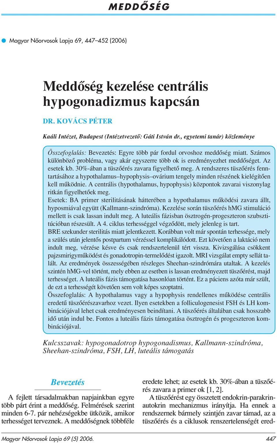 30%-ában a tüszôérés zavara figyelhetô meg. A rendszeres tüszôérés fenntartásához a hypothalamus hypophysis ovárium tengely minden részének kielégítôen kell mûködnie.