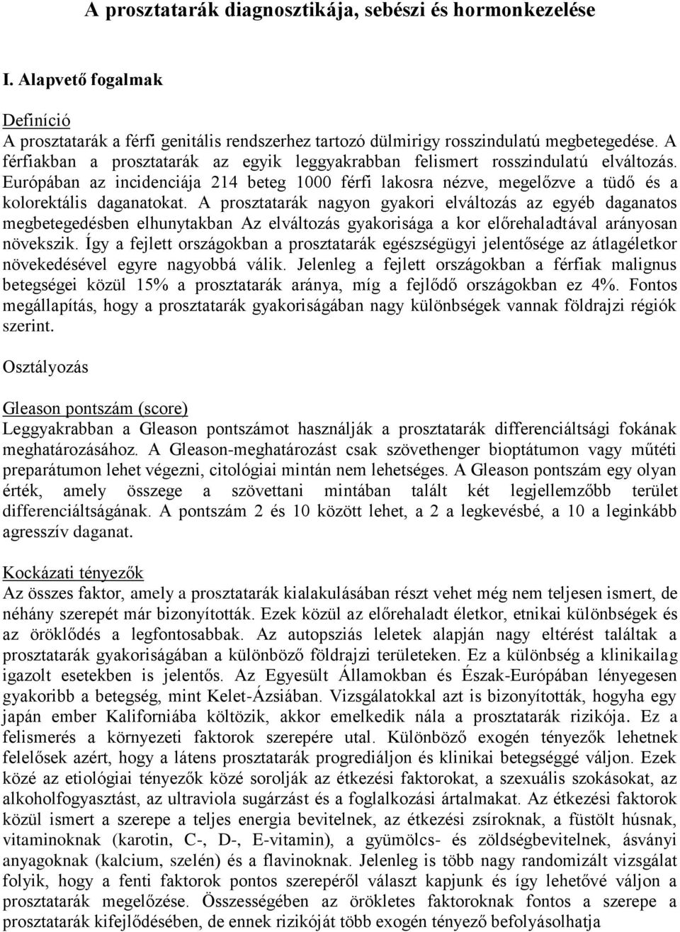 A prosztatarák nagyon gyakori elváltozás az egyéb daganatos megbetegedésben elhunytakban Az elváltozás gyakorisága a kor előrehaladtával arányosan növekszik.