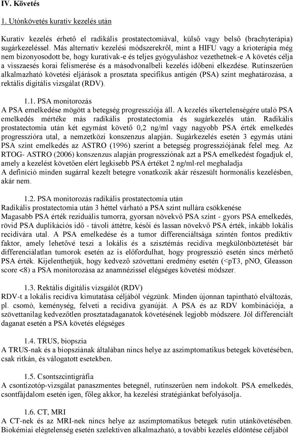 a másodvonalbeli kezelés időbeni elkezdése. Rutinszerűen alkalmazható követési eljárások a prosztata specifikus antigén (PSA) szint meghatározása, a rektális digitális vizsgálat (RDV). 1.