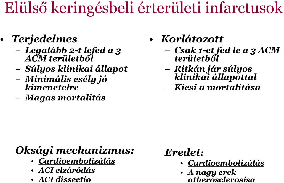 le a 3 ACM területből Ritkán jár súlyos klinikai állapottal Kicsi a mortalitása Oksági