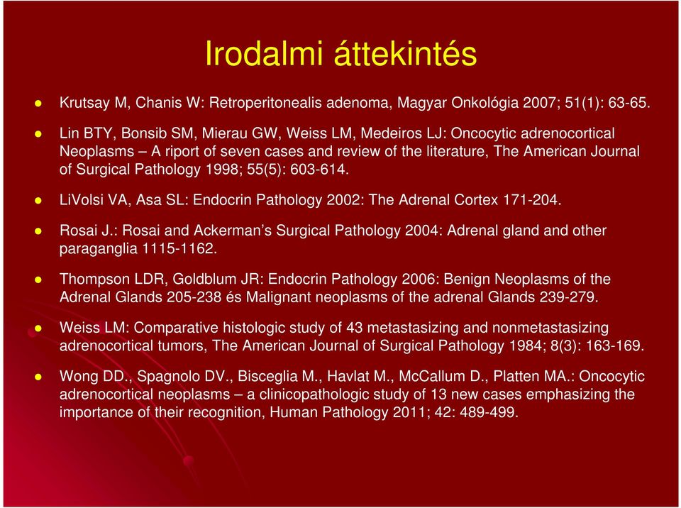 603-614. LiVolsi VA, Asa SL: Endocrin Pathology 2002: The Adrenal Cortex 171-204. Rosai J.: Rosai and Ackerman s Surgical Pathology 2004: Adrenal gland and other paraganglia 1115-1162.