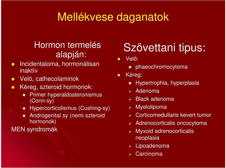hormonok) MEN syndromák Szövettani tipus: Velő: phaeochromocytoma Kéreg: Hypertrophia, hyperplasia Adenoma Black